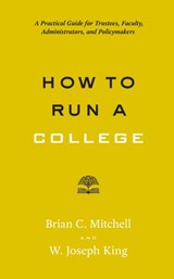 How to Run a College - BRIAN C. (PRESIDENT,  Brian Mitchell & Associates, LLC) Mitchell ; W. Joseph King - 9781421424774