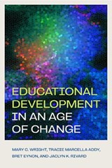 Educational Development in an Age of Change - Mary C. Wright ; Tracie Marcella Addy ; Bret Eynon ; Jaclyn K. Rivard - 9781421456119