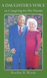 A DAUGHTER'S VOICE on Caregiving for Her Parents - Roseline B. Woods - 9781421835457
