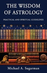 The Wisdom of Astrology - Michael A. Sugarman - 9781421836034