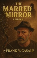 The Marred Mirror - A Memoir - Frank Vincent Casale - 9781421836065