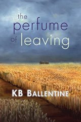The Perfume of Leaving - Kb Ballentine - 9781421837635