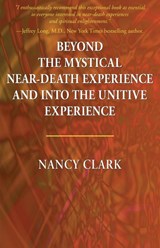 Beyond the Mystical Near-Death Experience and Into the Unitive Experience - Nancy Clark - 9781421838182