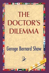 The Doctor's Dilemma - George Bernard Shaw - 9781421851525