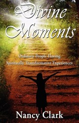 Divine Moments; Ordinary People Having Spiritually Transformative Experiences - Nancy Clark - 9781421886398