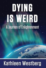 Dying Is Weird - A Journey of Enlightenment - Kathleen Westberg - 9781421887005