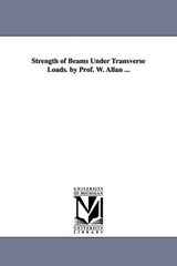 Strength of Beams Under Transverse Loads. by Prof. W. Allan ... - William Allan - 9781425509606