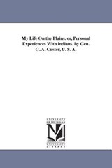 My Life On the Plains. or, Personal Experiences With indians. by Gen. G. A. Custer, U. S. A. - General George Armstrong Custer - 9781425524210