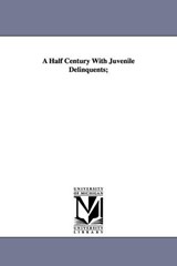 A Half Century With Juvenile Delinquents; - Bradford Kinney Peirce - 9781425544089