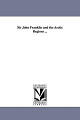 Sir John Franklin and the Arctic Regions ... - Peter Lund Simmonds - 9781425546199