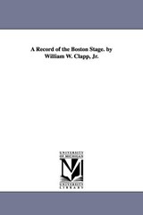 A Record of the Boston Stage. by William W. Clapp, Jr. - William Warland Clapp - 9781425555207