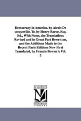 Democracy in America. by Alexis de Tocqueville. Tr. by Henry Reeve, Esq. Ed., with Notes, the Translations Revised and in Great Part Rewritten, and Th - Alexis de Tocqueville ; Alexis De Tocqueville - 9781425557300