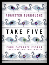 Take Five: Four Favorite Essays Plus One Never-Been-Seen Essay - Augusten Burroughs - 9781429958547