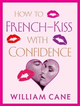 How to French-Kiss with Confidence - William Cane - 9781429959261