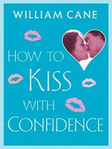How to Kiss with Confidence - William Cane - 9781429959292