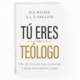 Tú Eres Un Teólogo: Una Invitación a Conocer Y Amar a Dios Plenamente - Jen Wilkin - 9781430095804
