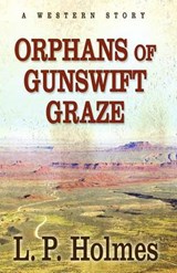 Orphans of Gunswift Graze - Holmes, L. P. - 9781432825621
