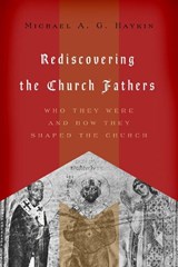 Rediscovering the Church Fathers - Michael A. G. Haykin - 9781433510434