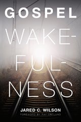 Gospel Wakefulness - Jared C. Wilson - 9781433526367