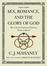 Sex, Romance, and the Glory of God - C. J. Mahaney - 9781433559426