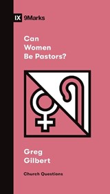 Can Women Be Pastors? - Greg Gilbert - 9781433579080
