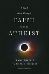 I Don't Have Enough Faith to Be an Atheist - Frank Turek ; Norman L. Geisler - 9781433598654