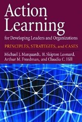Action Learning for Developing Leaders and Organizations - MICHAEL J. MARQUARDT ; H. SKIPTON LEONARD ; ARTHUR M.,  PhD Freedman ; Claudia C. Hill ; Robert B. Kaiser - 9781433804359