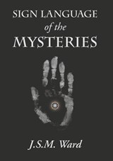 Sign Language of the Mysteries - J. S. M. Ward - 9781434104205