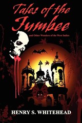 Tales of the Jumbee and Other Wonders of the West Indies - Henry S Whitehead - 9781434404114