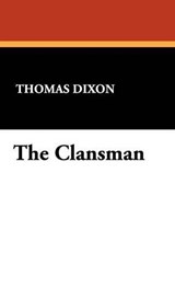 The Clansman - DIXON,  Thomas - 9781434405937
