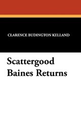 Scattergood Baines Returns - Clarence Budington Kelland - 9781434412713