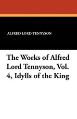 The Works of Alfred Lord Tennyson  Vol. 4  Idylls of the King - TENNYSON,  Alfred Lord - 9781434415387