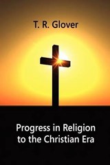 Progress in Religion to the Christian Era - GLOVER,  T. R. - 9781434456809