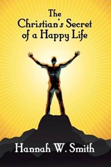 The Christian's Secret of a Happy Life - SMITH,  Hannah W. - 9781434458759