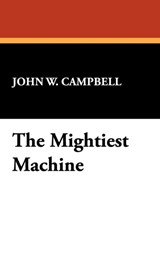 The Mightiest Machine - John W Campbell - 9781434464637