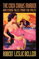 The Cock Crows Murder and Other Tales from the Pulps - Robert Leslie Bellem ; Darrell Schweitzer - 9781434467928