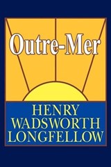 Outre-Mer; A Pilgrimage Beyond the Sea - LONGFELLOW,  Henry Wadsworth - 9781434470195