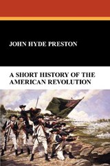 A Short History of the American Revolution - John Hyde Preston - 9781434487865