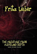 The Creature from Cleveland Depths and Other Tales - LEIBER,  Fritz - 9781434497291