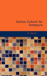 Cactus Culture for Amateurs - Watson, W. - 9781434674463