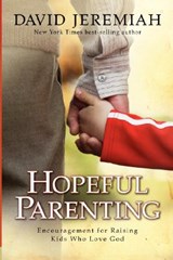 Hopeful Parenting: Encouragement for Raising Kids Who Love God - David Jeremiah - 9781434799890