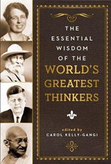 The Essential Wisdom of the World's Greatest Thinkers - Carol Kelly-Gangi - 9781435161955