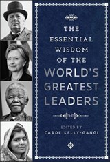 The Essential Wisdom of the World's Greatest Leaders - Carol Kelly-Gangi - 9781435168244