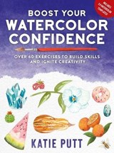 Boost Your Watercolor Confidence: 50 Exercises to Build Skills and Ignite Creativity - PUTT,  Katie - 9781438089034