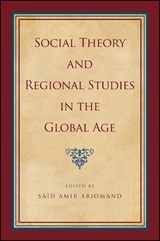 Social Theory and Regional Studies in the Global Age - ARJOMAND,  Saïd Amir - 9781438451596