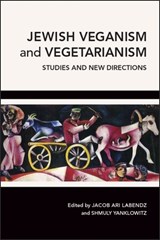 Jewish Veganism and Vegetarianism - Jacob Ari Labendz ; Shmuly Yanklowitz - 9781438473604