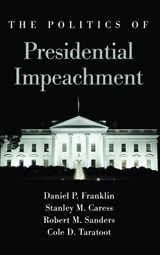 The Politics of Presidential Impeachment - Daniel P. Franklin ; Stanley M. Caress ; Robert M. Sanders - 9781438480039