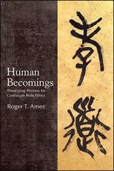 Human Becomings: Theorizing Persons for Confucian Role Ethics - AMES,  Roger T. - 9781438480794