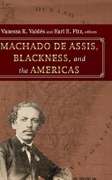 Machado de Assis, Blackness, and the Americas - Vanessa K. Valdes ; Earl E. Fitz - 9781438498812