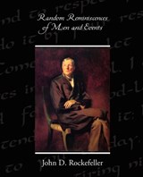 Random Reminiscences of Men and Events - Senator John D Rockefeller - 9781438514703